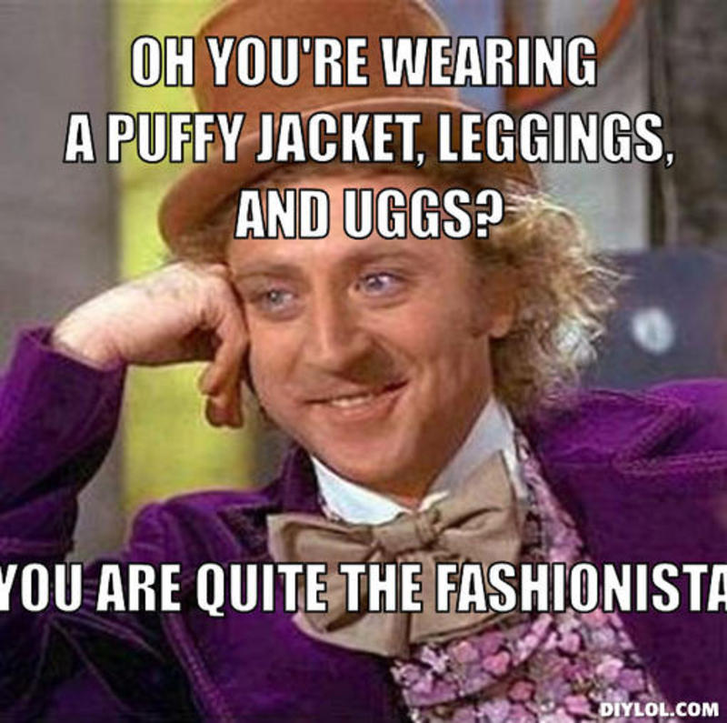 resized_creepy-willy-wonka-meme-generator-oh-you-re-wearing-a-puffy-jacket-leggings-and-uggs-you-are-quite-the-fashionista-d747bb